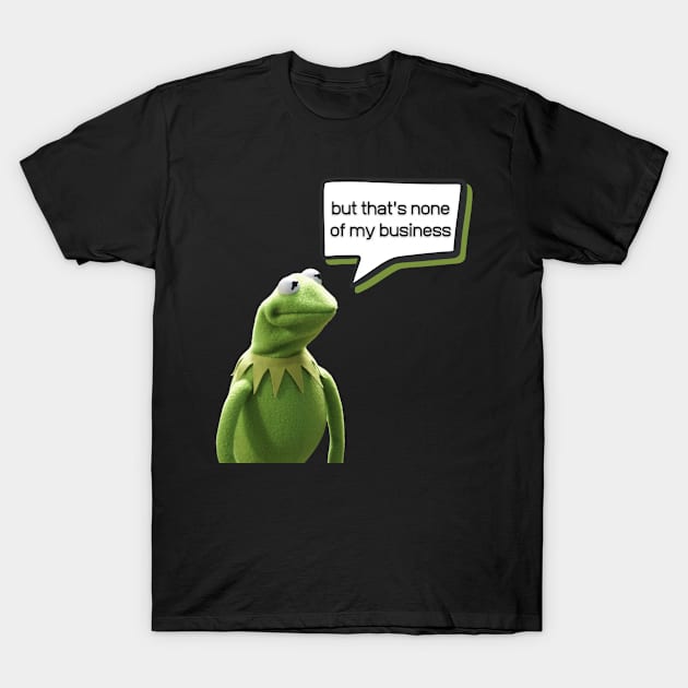 But that's none of my business T-Shirt by Tee Shop